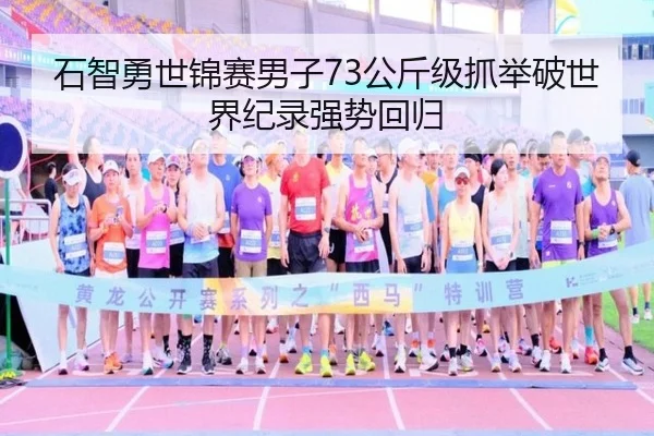 石智勇世锦赛男子73公斤级抓举破世界纪录强势回归